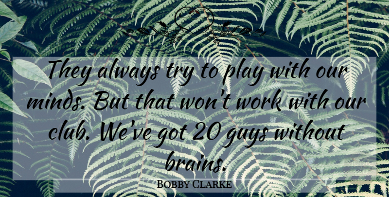 Bobby Clarke Quote About Hockey, Play, Guy: They Always Try To Play...
