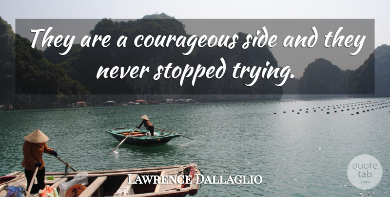 Lawrence Dallaglio Quote About Courageous, Side, Stopped, Trying: They Are A Courageous Side...