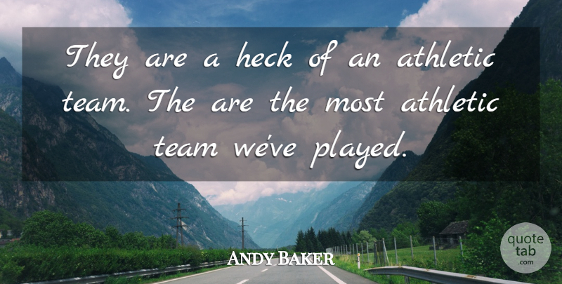 Andy Baker Quote About Athletic, Heck, Team: They Are A Heck Of...