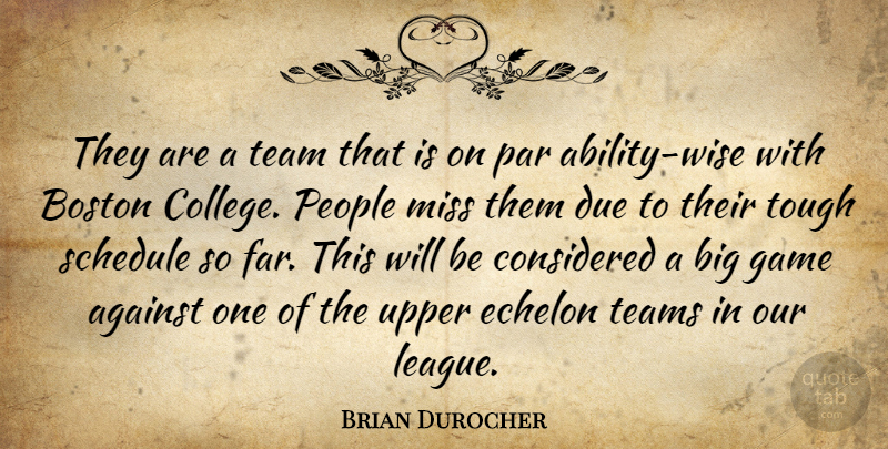 Brian Durocher Quote About Ability, Against, Boston, Considered, Due: They Are A Team That...