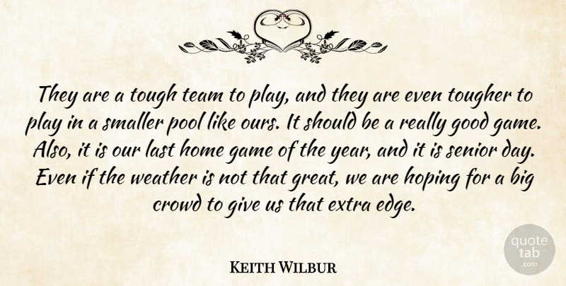 Keith Wilbur Quote About Crowd, Extra, Game, Good, Home: They Are A Tough Team...