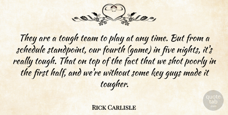 Rick Carlisle Quote About Fact, Five, Fourth, Guys, Key: They Are A Tough Team...