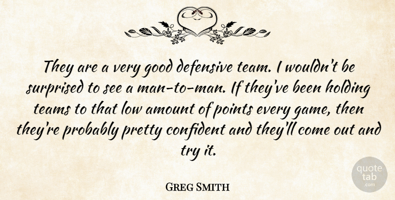 Greg Smith Quote About Amount, Confident, Defensive, Good, Holding: They Are A Very Good...