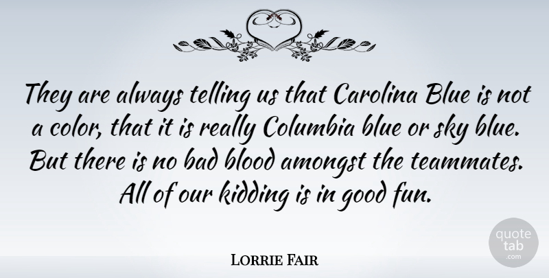 Lorrie Fair Quote About American Athlete, Amongst, Bad, Blood, Blue: They Are Always Telling Us...