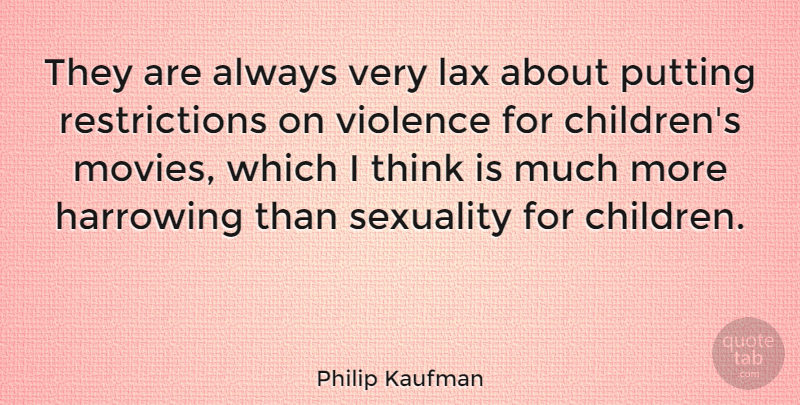 Philip Kaufman Quote About Children, Thinking, Lax: They Are Always Very Lax...