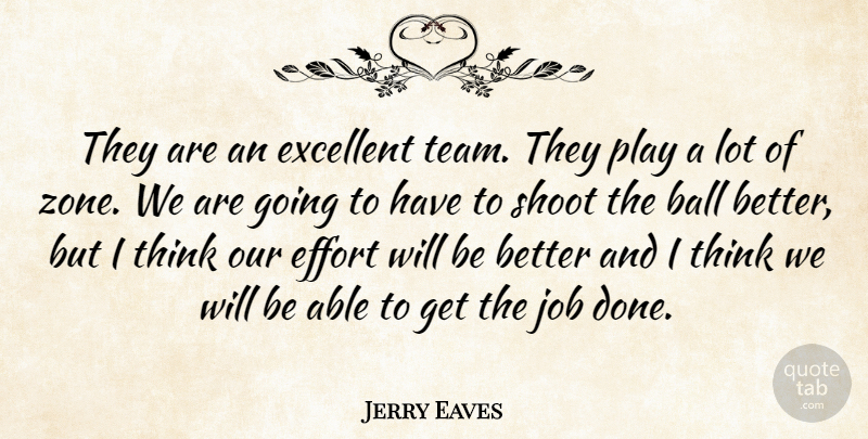 Jerry Eaves Quote About Ball, Effort, Excellent, Job, Shoot: They Are An Excellent Team...