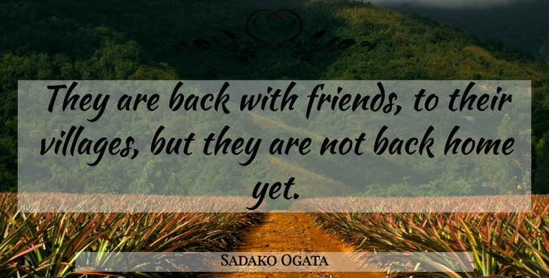 Sadako Ogata Quote About Home: They Are Back With Friends...