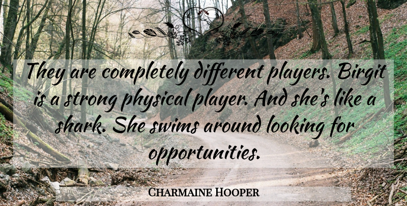 Charmaine Hooper Quote About Looking, Physical, Strong, Swims: They Are Completely Different Players...