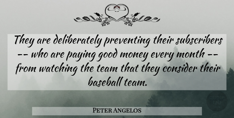 Peter Angelos Quote About Baseball, Consider, Good, Money, Month: They Are Deliberately Preventing Their...
