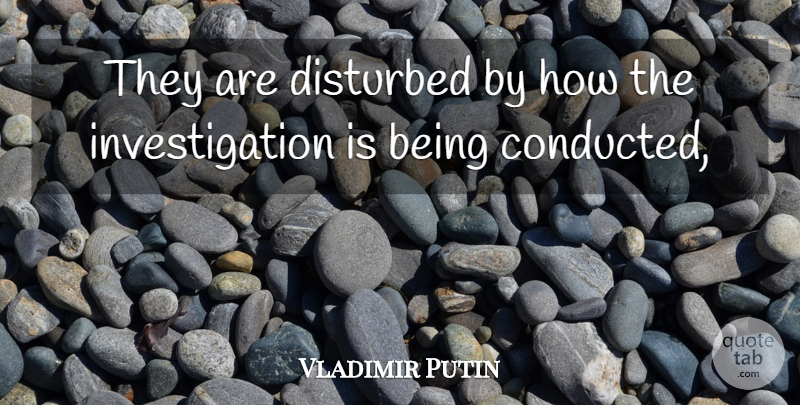 Vladimir Putin Quote About Disturbed: They Are Disturbed By How...