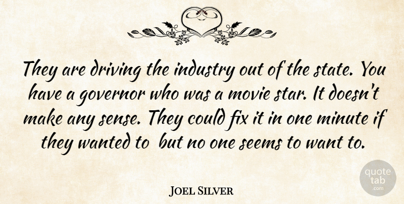 Joel Silver Quote About Driving, Fix, Governor, Industry, Minute: They Are Driving The Industry...