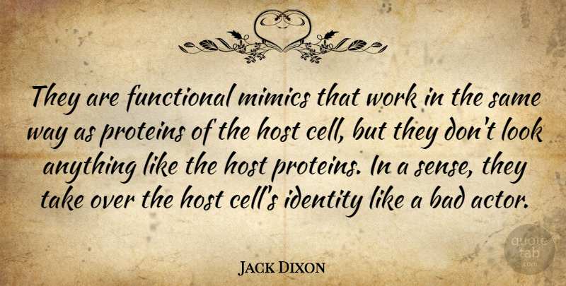 Jack Dixon Quote About Bad, Functional, Host, Identity, Proteins: They Are Functional Mimics That...