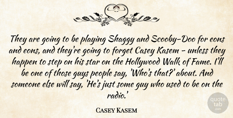 Casey Kasem Quote About Casey, Guys, Happen, Hollywood, People: They Are Going To Be...