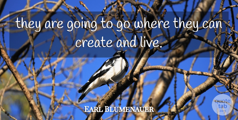 Earl Blumenauer Quote About Create: They Are Going To Go...