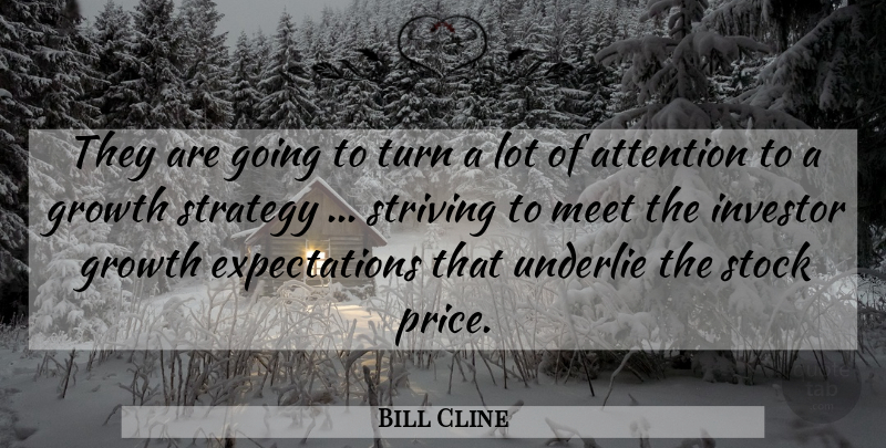 Bill Cline Quote About Attention, Growth, Investor, Meet, Stock: They Are Going To Turn...
