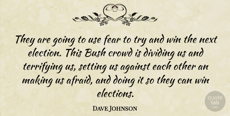 Dave Johnson Quote About Against, Bush, Crowd, Dividing, Fear: They Are Going To Use...