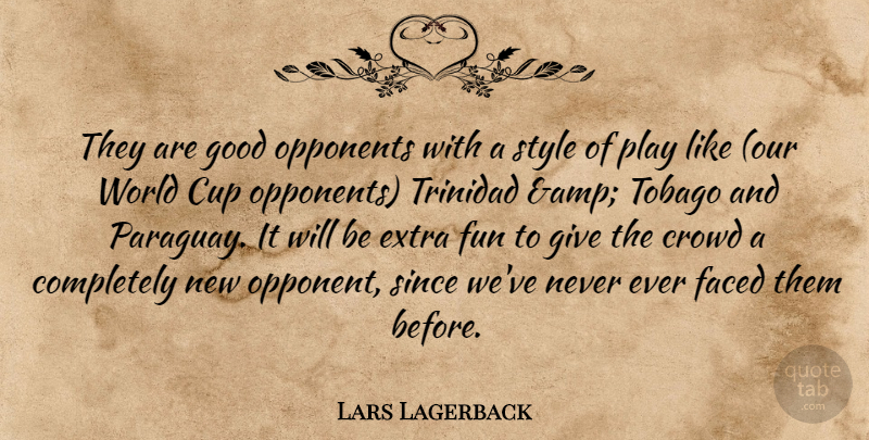 Lars Lagerback Quote About Crowd, Cup, Extra, Faced, Fun: They Are Good Opponents With...