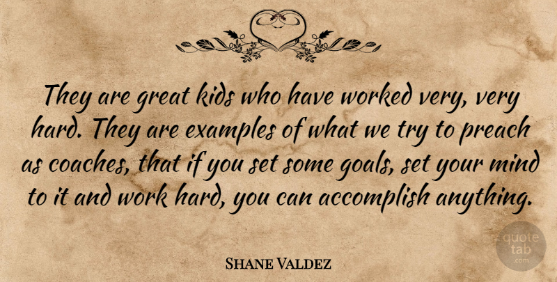 Shane Valdez Quote About Accomplish, Examples, Great, Kids, Mind: They Are Great Kids Who...