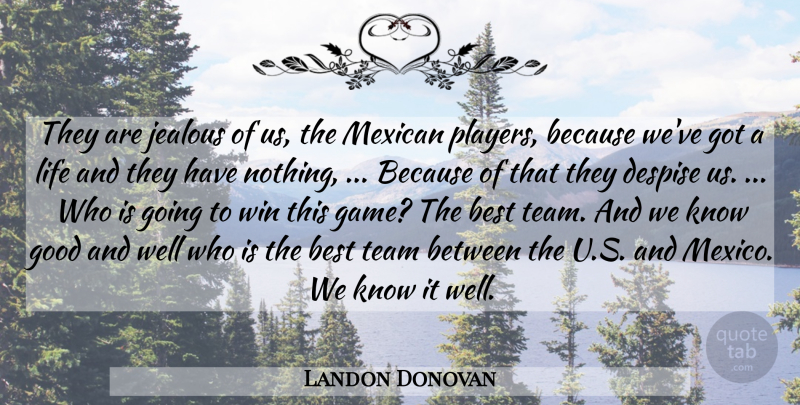Landon Donovan Quote About Best, Despise, Good, Jealous, Life: They Are Jealous Of Us...