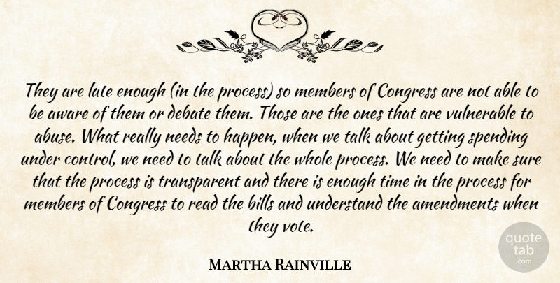 Martha Rainville Quote About Aware, Bills, Congress, Debate, Late: They Are Late Enough In...