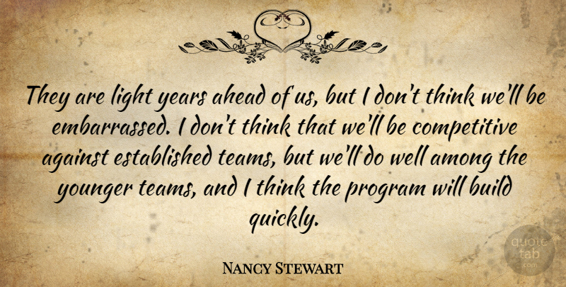Nancy Stewart Quote About Against, Ahead, Among, Build, Light: They Are Light Years Ahead...