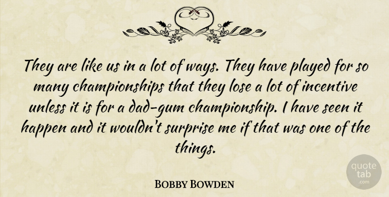Bobby Bowden Quote About Happen, Incentive, Lose, Played, Seen: They Are Like Us In...