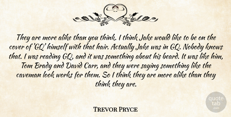 Trevor Pryce Quote About Alike, Brady, Cover, David, Himself: They Are More Alike Than...