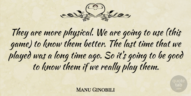 Manu Ginobili Quote About Good, Last, Played, Time: They Are More Physical We...
