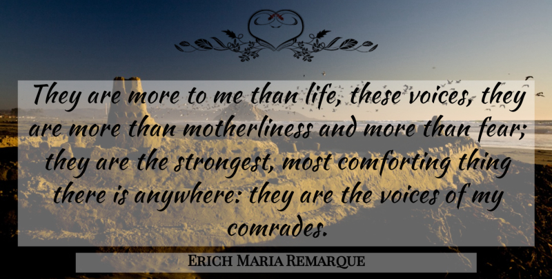 Erich Maria Remarque Quote About Voice, Comforting, Comrade: They Are More To Me...