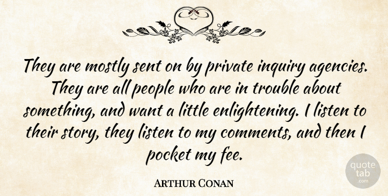 Arthur Conan Quote About Inquiry, Listen, Mostly, People, Pocket: They Are Mostly Sent On...