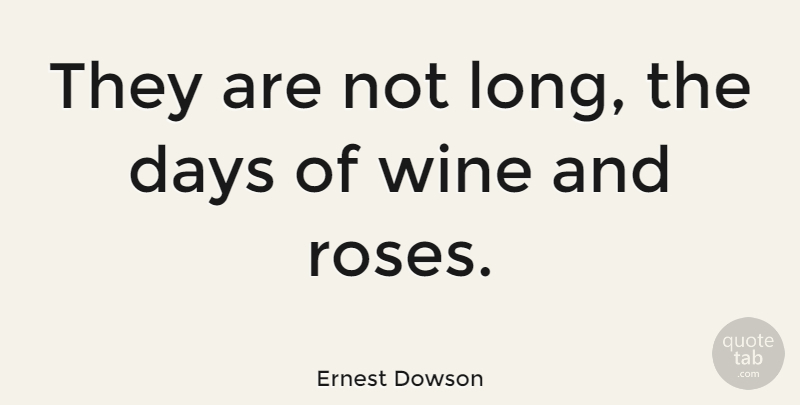 Ernest Dowson Quote About Wine, Rose, Long: They Are Not Long The...