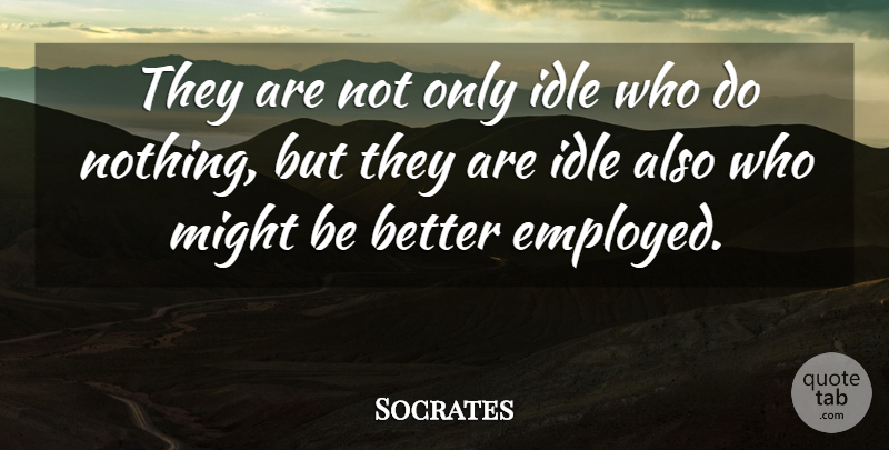 Socrates Quote About Philosophical, Might, Idle: They Are Not Only Idle...