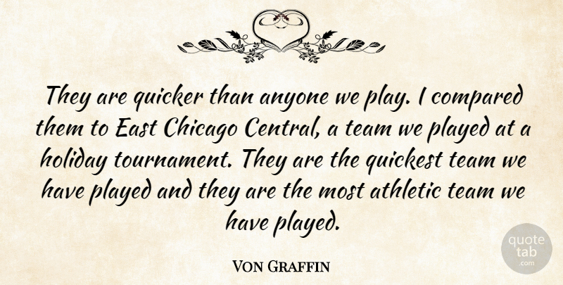 Von Graffin Quote About Anyone, Athletic, Chicago, Compared, East: They Are Quicker Than Anyone...