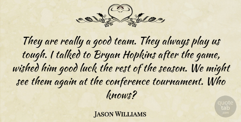 Jason Williams Quote About Again, Bryan, Conference, Good, Hopkins: They Are Really A Good...