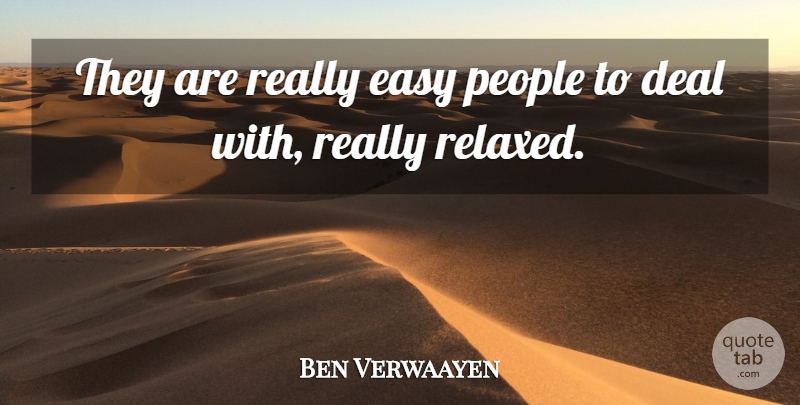 Ben Verwaayen Quote About Deal, Easy, People: They Are Really Easy People...