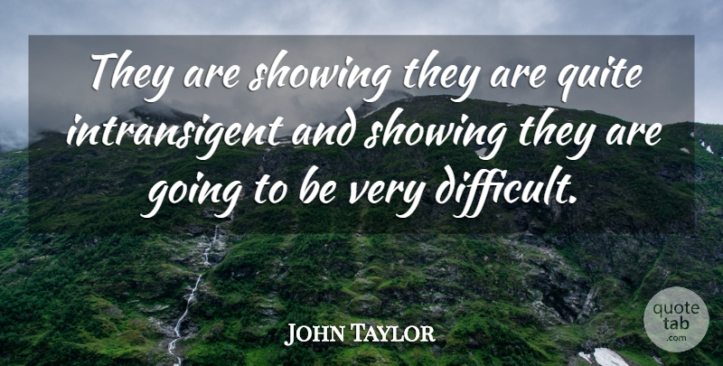 John Taylor Quote About Quite, Showing: They Are Showing They Are...
