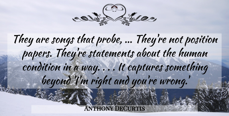Anthony DeCurtis Quote About Beyond, Captures, Condition, Human, Position: They Are Songs That Probe...