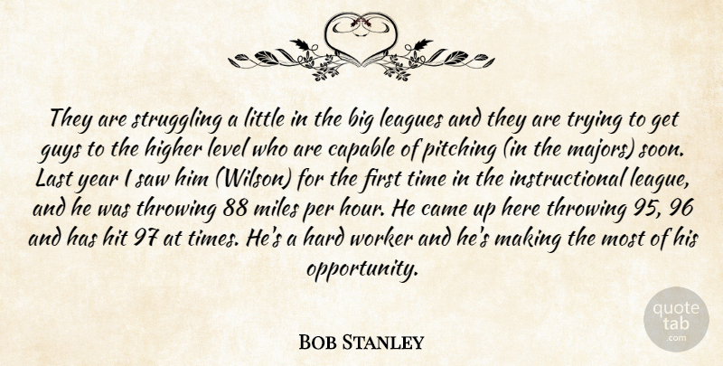 Bob Stanley Quote About Came, Capable, Guys, Hard, Higher: They Are Struggling A Little...