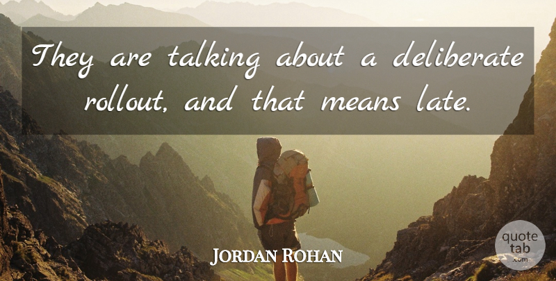 Jordan Rohan Quote About Deliberate, Means, Talking: They Are Talking About A...