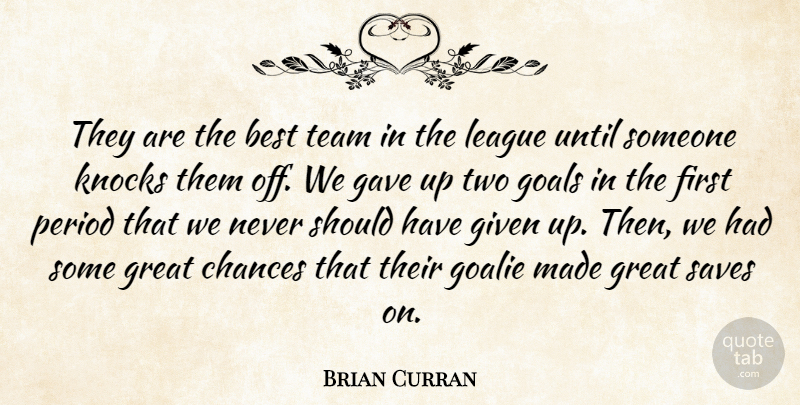 Brian Curran Quote About Best, Chances, Gave, Given, Goals: They Are The Best Team...