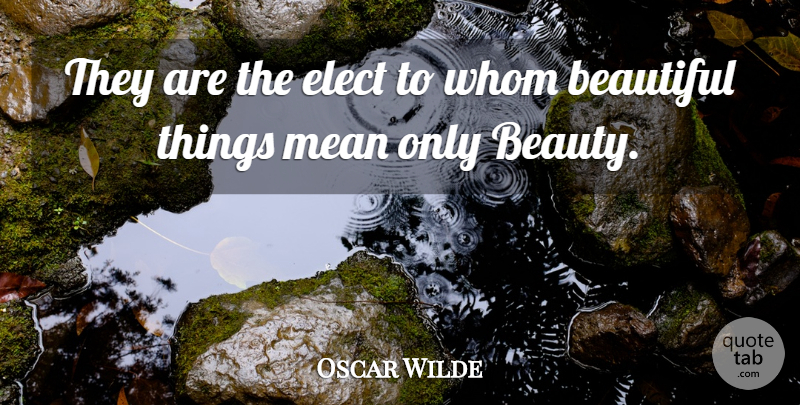 Oscar Wilde Quote About Beauty, Beautiful, Mean: They Are The Elect To...