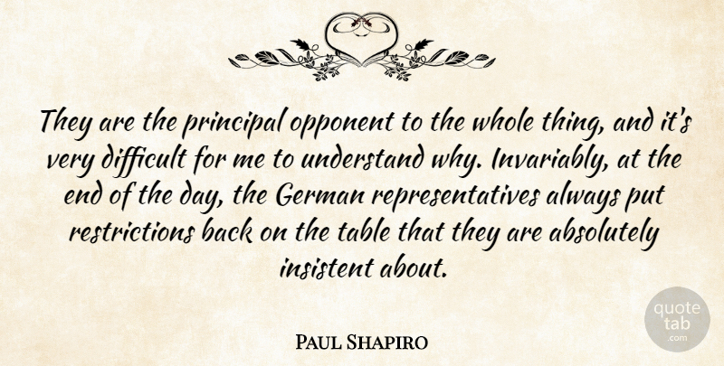 Paul Shapiro Quote About Absolutely, Difficult, German, Insistent, Opponent: They Are The Principal Opponent...