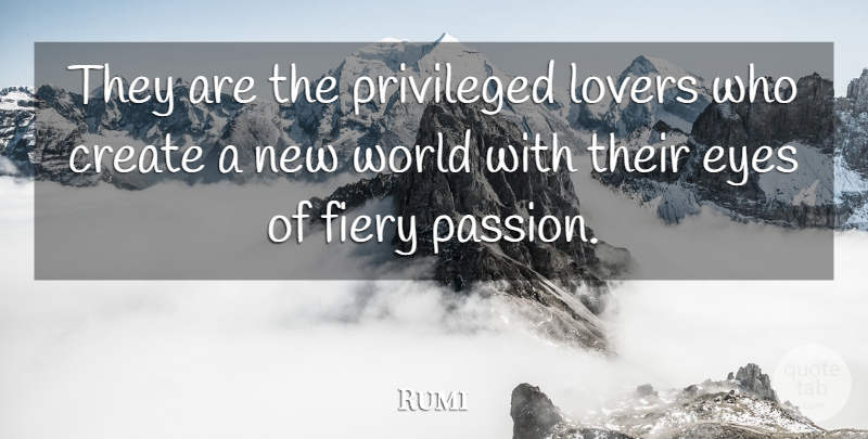 Rumi Quote About Eye, Passion, World: They Are The Privileged Lovers...