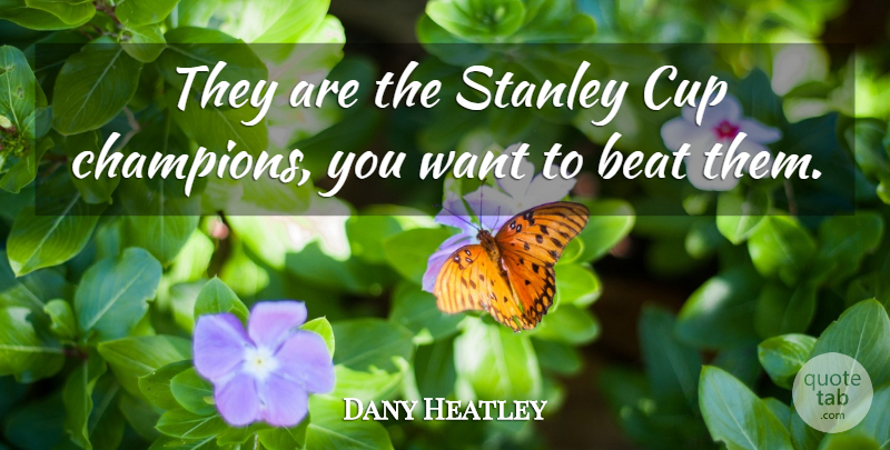 Dany Heatley Quote About Beat, Cup, Stanley: They Are The Stanley Cup...