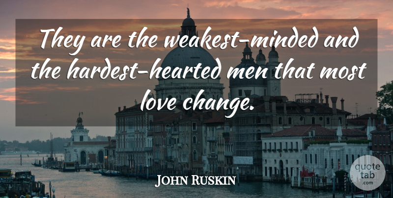 John Ruskin Quote About Change, Men, Hardest: They Are The Weakest Minded...