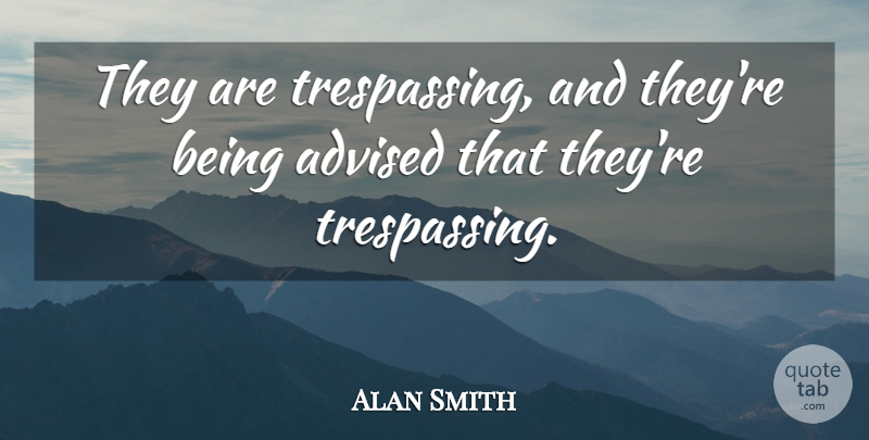 Alan Smith Quote About Advised: They Are Trespassing And Theyre...