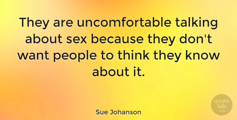 Sue Johanson Quote About People, Sex, Talking: They Are Uncomfortable Talking About...
