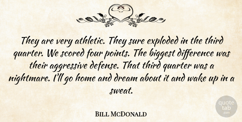 Bill McDonald Quote About Aggressive, Biggest, Difference, Dream, Exploded: They Are Very Athletic They...