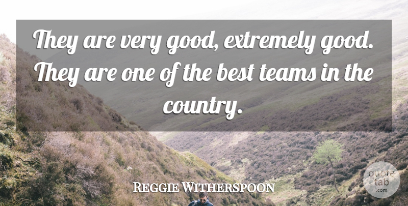Reggie Witherspoon Quote About Best, Extremely, Teams: They Are Very Good Extremely...