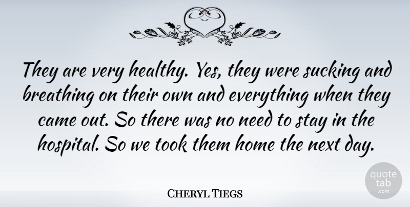 Cheryl Tiegs Quote About Breathing, Came, Home, Next, Stay: They Are Very Healthy Yes...